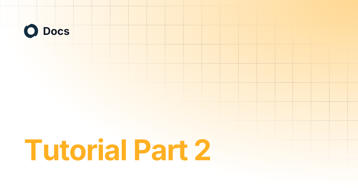 Tutorial Part 2 | Docs